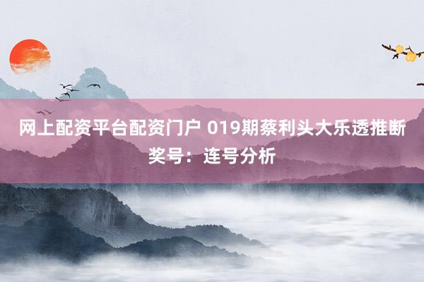 网上配资平台配资门户 019期蔡利头大乐透推断奖号：连号分析